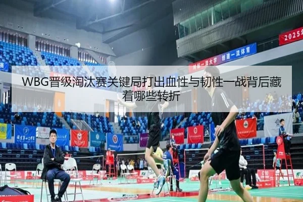 WBG晋级淘汰赛关键局打出血性与韧性一战背后藏着哪些转折